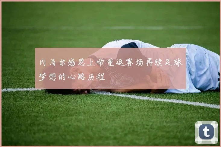 内马尔感恩上帝重返赛场再续足球梦想的心路历程