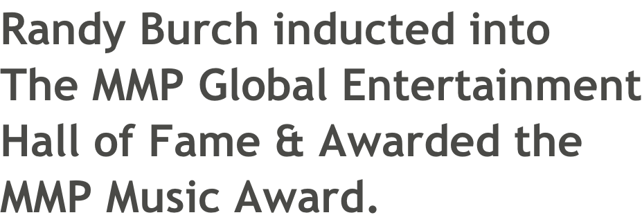 Randy Burch inducted into The MMP Global Entertainment Hall of Fame & Awarded the MMP Music Award.